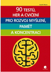 90 testů, her a cvičení pro rozvoj myšlení, paměť a koncentraci